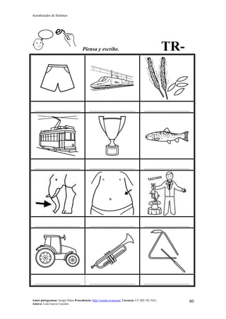 Autodictados de Sinfones
Autor pictogramas: Sergio Palao Procedencia: http://catedu.es/arasaac/ Licencia: CC (BY-NC-SA)
Autora: Lola García Cucalón
80
Piensa y escribe. TR-
……………………………………… ……………………………………… ………………………………………
……………………………………… ……………………………………… ………………………………………
……………………………………… ……………………………………… ………………………………………
……………………………………… ……………………………………… ………………………………………
 