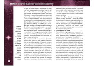 LA LUNA “EL SOL NOCTURNO EN LOS TRÓPICOS Y SU INFLUENCIA EN LA AGRICULTURA”

                                 Se sabe, por fuentes escritas y etnográficas, que cono-            más propicio para los asuntos militares. Pero duran-
                                 cían la vía láctea, a la que denominaban Mayu, río que             te el novilunio (o luna nueva), en cambio, las tropas
                                 fluye en el sombrío cielo nocturno. Distinguían dos ti-            en contienda se retiraban 18 ó 24 kilómetros cada cual,
                                 pos diferentes de constelaciones: primero, las de estre-           a un sector apartado para descansar y realizar deter-
                                 lla a estrella; y segundo, las constelaciones negras. A las        minados sacrificios.
                                 primeras las conceptuaban y conceptúan, a semejanza                La presencia y el paso raudo de cometas presagiaba
                                 de las de Europa occidental, es decir, según la vecindad           guerras, desastres, epidemias y muerte de persona-
                                 de las estrellas. La mayoría queda cerca de la vía láctea:         jes importantes. La aparición de las siete cabrillas (Plé-
                                 Pléyades (Colca/almacén); Cruz del Sur; Amaro (Scor-               yades) anunciaba el inicio del año agrícola. En esta
                                 pio); Pachapacaric (Altaer); Chacana (Orión); etc. Las cons-       forma la observación de los astros interesaba más a
                                 telaciones negras las localizaban donde las estrellas de           los agricultores y ganaderos. Los “políticos” no le
                Los astros,
                                 la vía láctea están bastante aglomeradas y son más lu-             daban mucha importancia, porque tenían otros me-
                de acuerdo       minosas: Llama (raya negra entre la Cruz del Sur y Scor-           dios de prevención y vaticinio.
                       con la    pio); Yuto (saco de carbón, contiguo a la Cruz del Sur );      12. El calendario de los mayas
            creencia inca,       Ampatu (sapo/mancha negra cercana a la Cruz del Sur);              Dos son las razones principales que condujeron a los
                     ejercían    Atoc (zorro/mancha negra entre la cola de Scorpio y                mayas a la creación de su admirable sistema calen-
                  influencia     Sagitario); Machacuay (serpiente/raya negra entre Ad-              dárico: la relación entre el hombre y la naturaleza y
              en la vida de      hara y la Cruz del Sur); etc.                                      la relación entre el hombre y las divinidades.
                   los seres     Los astros, de acuerdo con su entender, ejercían in-               En primer lugar, una de las características de la cul-
                  humanos,       fluencia en la vida de los seres humanos, y asegura-               tura maya es la íntima relación que establece entre el
             y aseguraban        ban que revelaban algo para los hombres. La Luna,                  hombre y la naturaleza. Guzmán Bockler opina que
            que revelaban        según su posición, anunciaba la lluvia fertilizante, o             los mayas, para poder descubrir las leyes de la repe-
              algo para los      la sequía. La luna llena era propicia para la siembra y            tición de los fenómenos de la naturaleza, desarrolla-
                   hombres.      la cosecha. Las fases lunares también eran considera-              ron un complejo sistema de medición del tiempo,
                    La Luna,     das para la elaboración de obras que requerían el                  concebido en forma de ciclos, cuya duración es a ve-
                   según su      empleo de madera (techados de casa) para evitar el                 ces superior a la vida de una generación, o incluso de
                   posición,     apolillamiento. La Luna, en fin, según sus creencias,              muchas generaciones de hombres, pero que obedece
              anunciaba la       desplegaba una considerable influencia en las activi-              a uno o varios ritmos armonizados entre sí (Guzmán
                        lluvia   dades humanas. En la guerra sus fases ejercían mu-                 Bockler, 1986:205-206). Por ejemplo, el origen del ca-
              fertilizante, o    cho peso. En cada luna llena atacaban por todos los                lendario, especialmente el Tzolkin, pudiera estar re-
                                 flancos, por considerar al plenilunio como el período              lacionado con la necesidad de llevar un control de

32
                  la sequía.
 