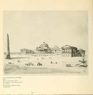 6.   Giuseppe Barberi (1746-1809)
Italy
Square with a   Domed    Library
Pen and brown     ink,   brown wash;
20.3 x 27.8
Friends of the   Museum Fund
1938-88-1093




                                       10
 