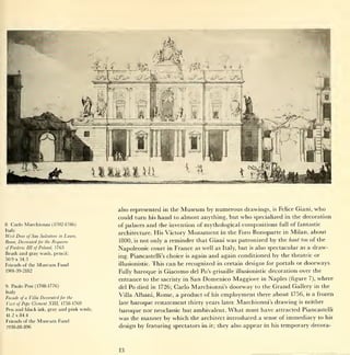 also represented in the   Museum   by numerous drawings,     is   Felice Giani,   who
                                               could turn his hand to almost anything, but who specialized in the decoration
8.   Carlo Marchionni (1702-1786)              of palaces and the invention of mythological compositions full of fantastic
Italy
                                               architecture. His Victory     Monument   in the   Foro Bonoparte in Milan, about
West Door of San Salvatore in Lauro,
Rome, Decorated for the Requiem                1800,  not only a reminder that Giani was patronized by the haut ton of the
                                                       is

of Frederic III of Poland, 1763                Napoleonic court in France as well as Italy, but is also spectacular as a draw-
Brush and gray wash, pencil;
                                               ing. Piancastelli's choice   again and again conditioned by the theatric or
                                                                            is
50.9 x 34.3
Friends of the   Museum Fund                   illusionistic. This can be recognized in certain designs for portals or doorways.
1901-39-2182                                   Fully baroque is Giacomo del Po's grisaille illusionistic decoration over the
                                               entrance to the sacristy in SanDomenico Maggiore in Naples (figure 7), where
9.   Paolo Posi (1708-1776)                    del Po died in 1726; Carlo Marchionni's doorway to the Grand Gallery in the
Italy
                                               Villa Albani, Rome, a product of his employment there about 1756, is a frozen
Facade of a Villa Decorated for the
Visit of Pope Clement XIII, 1758-1769          latebaroque restatement thirty years later. Marchionni's drawing is neither
Pen and black    ink, gray    and pink wash;   baroque nor neoclassic but ambivalent. What must have attracted Piancastelli
41.2x84.4
Friends of the   Museum Fund                   was the manner by which the architect introduced a sense of immediacy to his
1938-88-896                                    design by featuring spectators in it; they also appear in his temporary decora-




                                               13
 