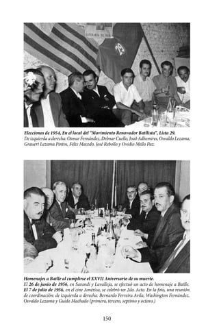 Elecciones de 1954, En el local del “Movimiento Renovador Batllista”, Lista 29.
De izquierda a derecha: Osmar Fernández, Delmar Cuello, Joaô Adhemires, Osvaldo Lezama,
Grauert Lezama Pintos, Félix Macedo, José Rebollo y Ovidio Mello Paz.




Homenajes a Batlle al cumplirse el XXVII Aniversario de su muerte.
El 26 de junio de 1956, en Sarandí y Lavalleja, se efectuó un acto de homenaje a Batlle.
El 7 de julio de 1956, en el cine América, se celebró un 2do. Acto. En la foto, una reunión
de coordinación: de izquierda a derecha: Bernardo Ferreira Avila, Washington Fernández,
Osvaldo Lezama y Guido Machado (primero, tercero, septimo y octavo.)


                                           150
 
