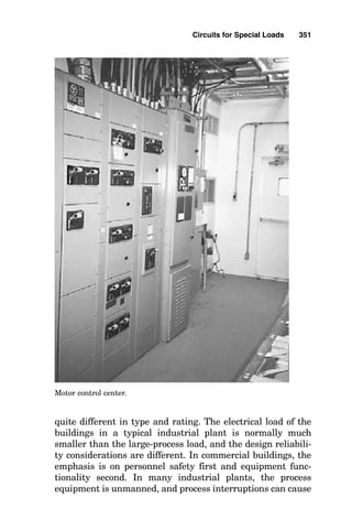 to the National Electrical Code (NEC), which now sets the
standards for the characteristics of the required electrical
system. Accordingly, this book both points out the require-
ments using calculation methodology and provides NEC ref-
erence information where the engineer and designer can
obtain further information.
For every feeder and switchgear bus, panelboard bus, or
motor control center bus, a separate calculation must be
made; however, these calculations are all very similar, with
only the connected loads changing. The first of the calcula-
tions that must be made is for the service feeder and service
equipment.
The following six general groups of loads must be consid-
ered within commercial buildings:
1. Lighting
2. Receptacle loads
3. Special appliance loads
4. Motor loads other than heating, ventilation, and air-con-
ditioning (HVAC) loads
5. The greater of
a. HVAC compressor loads and hermetically sealed
motor loads, or
b. Heating loads
Lighting loads consist of
1. The greater of 125 percent (for continuous operation) of
the quantity of voltamperes per square foot shown in
NEC Table 220-3(a) or 125 percent of the actual lighting
fixture load, including low-voltage lighting (Article 411),
outdoor lighting, and 1200-voltampere (VA) sign circuit
[600-4(b)(3)].
2. 125 percent of show window lighting [220-12(a)].
3. Track lighting at 125 percent of 150 VA per lineal foot
[220-12(b)].
Receptacle loads consist of
1. 100 percent of the quantity of 1 VA/ft2 shown in Table 220-
3(a) or 100 percent of 180 VA per receptacle [220-3(b)(9)].
Circuits for Special Loads 347
 
