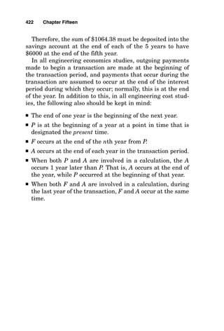 F  A 冤 冥
Inserting the values for A, the annual payments, and i, the
annual interest rate, into this formula yields
F  $100 冤 冥  $892.28
(1  0.08)7
 1

0.08
(1  i)n
 1

i
418 Chapter Fifteen
Figure 15-22 Solve for the present value P of maintenance costs over the 20-
year life of the generators.
 