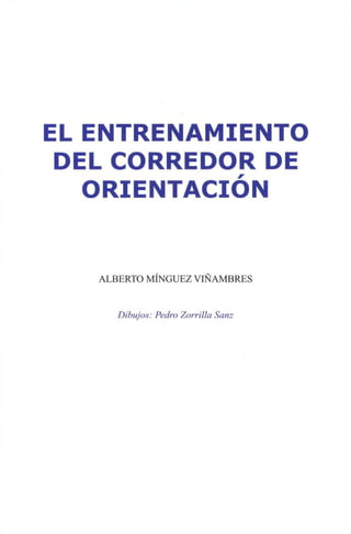 EL ENTRENAMIENTO
DEL CORREDOR DE
ORIENTACIÓN
ALBERTO MÍNGUEZ VIÑAMBRES
Dibujos: PedroZorrilla Sanz
 
