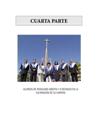 CUARTA PARTE




ALUMNOS DE MODALIDAD ABIERTA Y A DISTANCIA EN LA
          CULMINACIÓN DE SU CARRERA
 