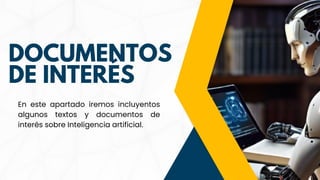 DOCUMENTOS
DE INTERÉS
En este apartado iremos incluyentos
algunos textos y documentos de
interés sobre Inteligencia artificial.
 