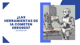 ¿LAS
¿LAS
¿LAS
HERRAMIENTAS DE
HERRAMIENTAS DE
HERRAMIENTAS DE
IA COMETEN
IA COMETEN
IA COMETEN
ERRORES?
ERRORES?
ERRORES?
Una historia real
 