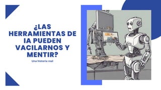 ¿LAS
¿LAS
¿LAS
HERRAMIENTAS DE
HERRAMIENTAS DE
HERRAMIENTAS DE
IA PUEDEN
IA PUEDEN
IA PUEDEN
VACILARNOS Y
VACILARNOS Y
VACILARNOS Y
MENTIR?
MENTIR?
MENTIR?
Una historia real
 