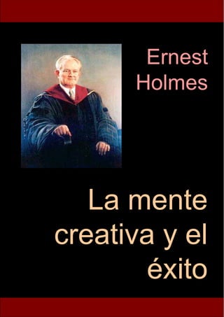 La mente
creativa y el
éxito
Ernest
Holmes
 
