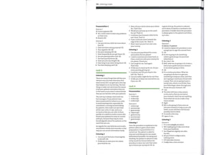 134 Listening scripts
Pronunciation 2
Exercise 1
D Is your appetite 0K?
P Yes, I never seem to have any problems
on that score.
D Bowels 0K?
Exercise 2
1 Can you tell me a little bit more about
this? (F)
2 Have you been eating properly? (F)
3 Your appetite 0K? (R)
4 Are your sleeping 0K? (R)
5 Howfrequently do you get them? (F)
6 Are you passing water a lot? (R)
7 You had any diarrhoea? (R)
8 Have you lost any weight? (R)
9 Howlong've you been living there? (F)
10 You been keeping well? (R)
Unit 3
Listening 1
There are manythings that will become
obvious once you have done your first
ward round, but I can give you a few tips
that helped me on myfirst day. The first
thing is: make sure you knowthe names
of all your patients and where they are
in the ward, as you want to demonstrate
that you are familiar with your patients.
The next tip is always check with the
bed managers if any patients have
been moved and if so where to in order
to avoid wasting time, especially the
consultant's, running around looking
for patients. Also make sure you have
all the case-notes, X-rays, and so on
on hand so that you can refer to them
quickly. It is useful to invite a nurse who
knows your patients to come on rounds
with you, because they maybe more
knowledgeable about the patients on the
ward than you are.
As regards the case histories and results,
record them clearly and concisely; in that
wayyou can access information easily.
Listening 2
1 Can youjust bend your head slightly
to the left? 0K.
2 1'd like you to raise your arm above
your head for me.
3 Nowroll your sleeve above your elbow.
Yes. That's fine.
4 Would youjust pop up on the couch
for me? That's it.
5 Could you lean forward a little bit for
me? Good. That's it.
6 If you couldjust move towards the
edge ofthe couch. Yes. That's it.
7 NowI want you just turn over onto
your tummy.
Listening 3
1
2
3
4
5
6
7
Can youjust pop behind the screen
and undress for me, please?
I need to examine your lower back, so
if you could turn onto your tummyfor
me, please. Thank you.
Just cough for me. And again.
That's fine.
I'd like you to stand up for me. Do you
need any help getting up?
Could you just tilt your head to the
left? Yes. That's it
Can you make a tight fist for me? Fine.
I'd like you to keep nice and still for me,
if you can. 0K.
Unit 4
Pronunciation
Exercise 3
1 endoscope
2 endoscopy
3 endoscopic
Exercise 4
1 endoscopy
2 proctoscope
3 gastroscopy
4 colposcopic
5 gastrectomy
6 proctoscopic
7 gastroscopic
Listening 1
Once the procedure is explained to the
patient, advice is given about what
preparation is required before it is
carried out. The patient is asked to
stop anti-acid therapy for two weeks
beforehand if possible. For eating and
drinking, the patient is advised to take
nil by mouthfor 8 hours before the
procedure is done, but note that water
up to 4 hours pre-op maybe 0K. As
regards driving, the patient is advised
not to drive if sedation is involved in the
procedure. Aleaflet about the procedure
is always given to the patient and follow-
up is also .
Listening 2
Exercise 1
D=doctor, P=patient
D I need to explain the procedure to you
and get you to sign the consent form.
P 0K.
D So we're going to do something
called a gastroscopy. Do you know
what that is?
P No, I don't. No.
D Well, what we are going to do is have a
look at your gullet and your stomach
to see what's going on there.
P 0K.
D It's a routine procedure. What we
are going to do first is to give you
something to help you relax, and then
we're going to numb your throat with
a spray. Then, we are going to pass a
bendy tube, which is no thicker than
your little finger, down through your
throat into your stomach. 0K?
P I see.
D The tube will have a tiny camera
on the end so that we can look at
your stomach. And if we see anything
there what we can do is take a tiny
tissue sample.
P Right.
D We're also going to blow some air
into your stomach to help us see a bit
better, so you will feel a bit full and
possibly want to belch.
P It sounds a bit scary.
D I agree it can ...
Listening 3
Exercise 3
1 It's a very simple procedure.
2 We're just going to take some fluid
from your backbone.
3 You'll just feel slightly sore after
the test.
4 All you'll feel is a tiny scratch,
nothing more.
5 It'll takes ten minutes.
6 It only takes a few minutes.
 
