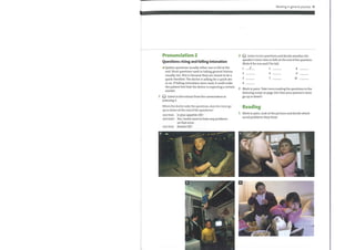 Pronunciation 2
Questions: rising and falling intonation
Spoken questions usually either rise or fall at the
end. Short questions used in taking general history
usually rise. This is because they are meant to be a
quick checklist. The doctor is asking for a quick yes
or no. If falling intonation were used, it could make
the patient feel that the doctor is expecting a certain
answer.
G) Listen to the extract from the conversation in
Listening 3.
Whenthe doctor asks the questions, does his voice go
up or down at the end ofthe questions?
DOCTOR: Is your appetite 0K?
PATIENT: Yes, I never seemto have any problems
onthat score.
DOCTOR: Bowels 0K?
Working in general practice 17
Listen to ten questions and decide whether the
speaker's voice rises or falls at the end ofthe question.
Write R for rise and F for fall.
10
Work in pairs. Take turns reading the questions in the
listening script on page 134. Does your partner's voice
go up or down?
Reading
Work in pairs. Look at the pictures and decide which
social problems they show.
 