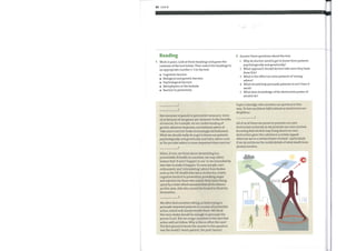 80 Unit 8
Reading
Work in pairs. Look at these headings and guess the
contents ofthe text below. Then match the headings to
an appropriate number 1—5 in the text.
Cognitive barriers
Biological and genetic barriers
Psychological barriers
Metaphysics at the bedside
Barriers to prevention
1
2
Not everyone responds to preventive measures. Some
ofus because of our genes, are 'immune' to the benefits
of exercise, for example. As our understanding of
genetic advances improves, our habitual advice of
'take more exercise' looks increasingly old fashioned.
What we should really do is get to know our patients
psychologically and genetically and tailor advice such
as 'for you diet advice is more important than exercise'.
3
When, if ever, we think about devastating but
preventable ill health in ourselves, we may either
believe that 'it won't happento me' or we immediately
dare fate to make it happen. To some people, over-
enthusiastic and 'intimidating' advice from bodies
such as the UKHealth Education Authority, creates
cognitive barriers to prevention, provoking anger
and rejection bythose who resent their taxes being
spent by a state which assumes that all its citizens
are five-year-olds who cannot be trusted to think for
themselves.
4
We often find ourselves sitting on beds trying to
persuade wayward patients to courses of preventive
action, which will clearly benefit them. Wethink
this very clarity should be enoughto persuade the
person to act. But we resign ourselves to the fact that
action will not follow. Why is this so often the case?
The first person to know the answer to this question
was the world's 'worst patient', the poet Samuel
2 Answer these questions about the text.
1
2
3
4
5
Why do doctors need to get to knowtheir patients
psychologically and genetically?
What approach should doctors take once they have
done this?
What is the effect on some patients of'strong'
advice?
What should help persuade patients to act? Does it
work?
What does knowledge ofthe destructive power of
alcohol do?
Taylor Coleridge, who answers our question in this
way: To love ourfuture Selfis almost as hard to love our
Neighbour.
5
All ofus at times are prone to promote our own
destruction as keenly as we promote our own survival.
Knowing that alcohol maybring about our own
destruction gives the substance a certain appeal
when we are in a certain frame ofmind— particularly
ifwe do not knowthe sordid details ofwhat death from
alcohol involves.
00000
 
