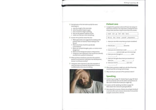 Working in psychiatry 87
Patient care
Complete the questions about self-harm by using one
word from each box. You mayhave to change the form
of any verbs and there maybe more than one answer.
2 Find phrases in the text with exactly the same
meanings as:
a state the length ofthe interview.
b what the patient hopes to gain.
c does not want to begin speaking.
d find out the patient's opinion ofthis.
e make sure that you cover everything.
3 Answer the questions about the text.
1 What approaches are suggested for dealing with
patients who are hesitant about talking to the
doctor?
2 What should you check for specifically
in the history?
3 When are suicidal thoughts, plans, or actions more
dangerous?
4 What are the biological markers of depression?
5 Using your own experience, howwould you identify
anxiety from a patient's behaviour?
4 What questions would you ask about the patient's
present circumstances, early years and development,
and pre-morbid personality?
5 Using your own experience, describe examples of
cases you have encountered. Remember to ensure
confidentiality whenyou are talking.
1
2
3
2
3
made end go feel take harm
life (x2) bed future yourself preparations
Have you ever felt so low that you have considered
1
2
3
4
5
6
How do you about the
Have you ever wished you could to
and not wake up in the morning?
Have you ever thought of your
Have you thought about howyou would do it?
Have you
Have you tried to
any
your own
What other questions might you ask about harming
oneself and life not being worth living?
Whywould you ask each ofthe questions above?
Speaking
Student A go to page 115. Student B go to page 118. Read
the two scenarios and use the advice and questions in
this unit to think about what you might say.
In pairs, use the speaking checklist on page 120.
Write down five criteria for giving feedback.
Role-play both scenarios. Patients should give feedback
to doctors after each scenario. Remember to be positive
and give constructive criticism.
 