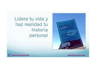 Lidera tu vida y
haz realidad tu
historia
personal

Motivateyemprende

@motivayemprende

 