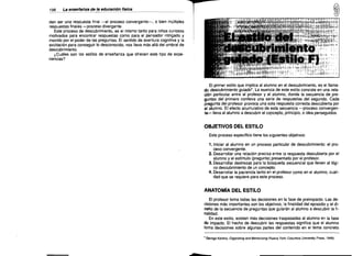 198

~

La enseñanza de la educación física

den ser una respuesta final -el proceso convergente--, o bien múltiples
respuestas finales -proceso divergente.
Este proceso de descubrimiento, es el mismo tanto para niños curiosos
motivados para encontrar respuestas como para el pensador intrigado y
movido por el poder de las preguntas. El sentido de aventura cognitiva y la
excitación para conseguir lo desconocido, nos lleva más allá del umbral de
descubrimiento.
¿Cuáles son los estilos de enseñanza que ofrecen este tipo de expe­
riencias?

EL ESTILO DEL DESCUBRIMIENTO GUIADO
(ESTILO F)

El primer estilo que implica al alumno en el descubrimiento, es el llama­
do descubrimiento guiado'. La esencia de este estilo consiste en una rela­
ción particular entre el profesor y el alumno, donde la secuencia de pre­
guntas del primero conlleva una serie de respuestas del segundo. Cada
pregunta del profesor provoca una sola respuesta correcta descubierta por
el alumno. El efecto acumulativo de esta secuencia -proceso convergen­
te- lleva al alumno a descubrir el cO!1cepto, principio, o idea perseguidos.

OBJETIVOS DEL ESTILO
Este proceso específico tiene los siguientes objetivos:
1. Iniciar al alumno en un proceso particular de descubrimiento: el pro­
ceso convergente.
2. Desarrollar una relación precisa entre la respuesta descubierta por el
alumno y el estímulo (pregunta) presentado por el profesor.
3. Desarrollar destrezas para la búsqueda secuencial que lleven al lógi­
co descubrimiento de un concepto.
4. Desarrollar la paciencia tanto en el profesor como en el alumno, cuali­
dad que se requiere para este proceso.

ANATOMíA DEL ESTILO
El profesor toma todas las decisiones en la fase de preimpacto. Las de­
cisiones más importantes son los objetivos, la finalidad del episodio y el di­
seño de la secuencia de preguntas que guiarán al alumno a descubrir la fi­
nalidad.
En este estilo, existen más decisiones traspasadas al alumno en la fase
de impacto. El hecho de descubrir las respuestas significa que el alumno
toma decisiones sobre algunas partes del contenido en el tema concreto
.. George Katona, Organizing and Mema(izing (Nueva York: Columbia Universily Press, 1949).

 