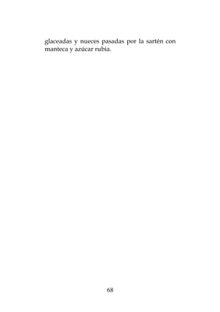 glaceadas y nueces pasadas por la sartén con
manteca y azúcar rubia.




                    68
 