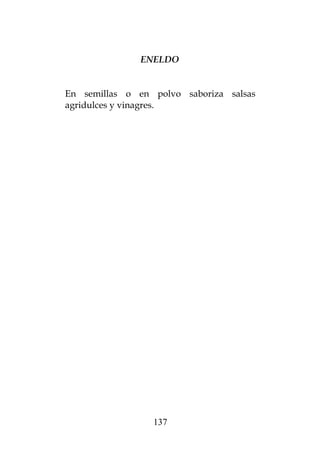 ENELDO
En semillas o en polvo saboriza salsas
agridulces y vinagres.
137
 