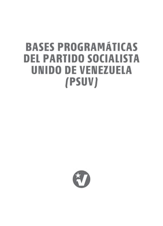BASES PROGRAMÁTICAS
DEL PARTIDO SOCIALISTA
UNIDO DE VENEZUELA
(PSUV)
 