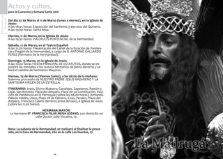 25
SemanaSanta2016
Marmolejo
24
SemanaSanta2016
Marmolejo
Del día 07 de Marzo al 11 de Marzo (lunes a viernes), en la Iglesia de
Jesús:
A las 18:45 horas: Exposición del Santísimo y ejercicio del Quinario.
A las 19:00 horas: Santa Misa.
Viernes, 11 de Marzo, en la Iglesia de Jesús:
A las 19:30 horas: VIA CRUCIS PENITENCIAL de la Hermandad.
Sábado, 12 de Marzo, en el Teatro Español:
A las 21,00 horas: Presentación del Cartel de la Estación de Peniten-
cia y Pregón de la Hermandad, a cargo de D. ANTONIO GALLARDO
PEREZ (hermano de la Hermandad).
Domingo, 13 Marzo, en la Iglesia de Jesús:
A las 10:00 horas FIESTA PRINCIPAL DE ESTATUTOS, donde se im-
pondrá las medallas a los nuevos hermanos de pleno derecho y se
hará el cambio de hermanos Mayores.
Viernes, 25 de Marzo (Viernes Santo), a las 06:00 de la mañana:
Solemne procesión de NUESTRO PADRE JESUS NAZARENO Y LA
SANTISIMA VIRGEN DE LA ESTRELLA.
ITINERARIO: Jesús, Divino Maestro, Canalejas, Zapateros, Ramón y
Cajal, San Antonio, Plaza del Amparo, Plaza de La Constitución, Esta-
ción de Penitencia en la Parroquia (sobre las 08,00 horas), Armando
Palacio Valdés, Utica, Plaza 28 de Febrero, Coso, Perales, Plaza del
Amparo, Francisco Calero Herrero (antes Arroyo), e Iglesia de Jesús
(sobre las 11,00 horas).
HERMANA MAYOR:
La Hermana Dª. FRANCISCA PILAR MENA LOZANO, con domicilio en
calle Doctor Julio Vizcaíno, 10.
Nota: La subasta de la Hermandad, se realizará al finalizar la proce-
sión, en la Casa de Hermandad, sito en la calle Las Huertas, 17.
Actos y cultos,
para la Cuaresma y Semana Santa 2016
 
