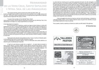 27
SemanaSanta2016
Marmolejo
26
SemanaSanta2016
Marmolejo
	 “Por la gracia de Dios, gustó la muerte para el bien de todos” (Heb. 2,9)
Gustó la amargura de la muerte, no sólo la de sus seres queridos, la de su amigo Lázaro, la de
San José…, sino que Él mismo la experimentó en su propia persona; experimentó la dolorosa
experiencia de la separación del cuerpo y el alma.
	 “Lo que no fue asumido, no fue redimido” (San. Irineo)
Jesús asume la muerte, asumió todas las situaciones humanas para así redimirlas. Pero ni fue
abandonado en el hades ni su cuerpo experimentó la corrupción.
Cristo depositado en el sepulcro.
	 Es en el momento de su sepultura, cuando tuvo lugar, al mismo tiempo, el culmen del
abajamiento de Cristo y el inicio de la glorificación de Cristo. El Padre aceptó la entrega de su
Hijo con la respuesta de su glorificación. Al glorificar a Cristo, dio la vida divina a la naturaleza
de Jesucristo que se expandería a todos los hombres. Así el Padre nos ha divinizado, haciendo
de la naturaleza humana de Cristo el puente de unión entre Dios y los hombres.
Cristo redentor, que ha entregado su sangre pacificadora, ha hecho las paces entre Dios y el
hombre, entre la divinidad y la humanidad. Y se ha cumplido la Alizanza, por la misericordia de
Dios, por el misterio de la paciencia de Dios por nuestro pecado, misterio revelado y cumplido
en Jesucristo.
	 Toda la gracia de salvación está avalada en Cristo. Y tras su muerte, el Salvador apare-
ce más poderoso que todo el mal que había cometido el mundo.
Cristo es el libertador de nuestras cadenas. Cristo es el libertador de las almas abiertas a la
salvación, pero encadenadas por el pecado.
	 ¿Y qué es lo que entonces sucede tras su sepulcro? ….Un gran silencio envuelve la
tierra; un gran silencio y una gran soledad. Un gran silencio, porque el Rey duerme. La tierra
está temerosa y sobrecogida, porque Dios se ha dormido en la carne y ha despertado a los que
dormían desde antiguo. Dios ha muerto en la carne y ha puesto en conmoción al abismo….. El
Señor, teniendo en sus manos las armas vencedoras de la cruz,…… nos levanta,….
Nos ha abierto el acceso a la felicidad celeste, nos ha abierto las puertas del cielo. Su muerte
ha dado sentido a nuestra muerte, y los que moriremos en Cristo, podremos escuchar algún
día que nos dice: «Despierta, tú que duermes, levántate de entre los muertos, y Cristo será tu
luz.» Yo soy tu Dios, que por ti y por todos los que han de nacer de ti me he hecho tu hijo; y
ahora te digo que tengo el poder de anunciar a los que están encadenados: “Salid”, y a los que
se encuentran en las tinieblas: “iluminaos”, y a los que duermen: “Levantaos.” A ti te mando:
Despierta, tú que duermes, pues no te creé para que permanezcas cautivo en el abismo; leván-
tate de entre los muertos, pues yo soy la vida de los muertos. Levántate, obra de mis manos;
levántate, imagen mía, creado a mi semejanza. Levántate, salgamos de aquí, porque tú en mí,
y yo en ti, formamos una sola e indivisible persona. Por ti, yo, tu Dios, me he hecho tu hijo; por
ti, yo, tu Señor, he revestido tu condición servil; por ti, yo, que estoy sobre los cielos, he venido
a la tierra y he bajado al abismo; por ti, me he hecho hombre, semejante a un inválido que tiene
Hermandad
de la Vera Cruz, Santo Sepulcro
y Ntra. Sra. de las Amarguras
su cama entre los muertos; por ti, que fuiste expulsado del huerto, he sido entregado a los
judíos en el huerto, y en el huerto he sido crucificado. Contempla los salivazos de mi cara, que
he soportado para devolverte tu primer aliento de vida; contempla los golpes de mis mejillas,
que he soportado para reformar, de acuerdo con mi imagen, tu imagen deformada; contempla
los azotes en mis espaldas, que he aceptado para aliviarte el peso de los pecados, que habían
sido cargados sobre tu espalda; contempla los clavos que me han sujetado fuertemente al ma-
dero, pues los he aceptado por ti... Dormí en la cruz, y la lanza atravesó mi costado, por ti,…..
Mi costado ha curado el dolor del tuyo. Mi sueño te saca del sueño del abismo. Mi lanza eliminó
aquella espada que te amenazaba en el paraíso. Levántate, salgamos de aquí. El enemigo te
sacó del paraíso; yo te coloco no ya en el paraíso, sino en el trono celeste…..que el reino de los
cielos está preparado desde toda la eternidad. (El descenso del Señor al abismo, de una homilía
antigua sobre el grande y Santo Sábado).
	 Cristo, primogénito de entre los muertos, está por encima del tiempo, y extiende su
capacidad salvífica al ayer y al hoy. Penetra todas las razas, los que lo han conocido y los que
no, el influjo redentor de Cristo es universal.
Tras su pasión, muerte y sepultura, la historia se vuelve a escribir desde Cristo glorioso.
Mª Victoria Ruiz Cano.
 