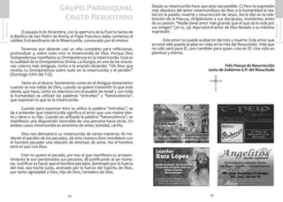 35
SemanaSanta2016
Marmolejo
34
SemanaSanta2016
Marmolejo Desde su misericordia hace que esto sea posible. C) Pero la expresión
más absoluta del amor misericordioso de Dios a la humanidad la rea-
lizó en la pasión, muerte y resurrección de Jesús. Así lo dijo en la cele-
bración de la Pascua, dirigiéndose a sus discípulos, momentos antes
de su pasión: “Nadie tiene amor más grande que el que da la vida por
sus amigos” (Jn 15, 13). Aquí está el amor de Dios llevado a su máxima
expresión.
	 Este amor no puede acabar en derrota y muerte. Este amor que
es total sólo puede acabar en vida; en la vida del Resucitado. Vida que
no sólo será para Él, sino también para quien crea en Él. Una vida en
plenitud y eterna.
Feliz Pascua de Resurrección
Junta de Gobierno G.P. del Resucitado
	 El pasado 8 de Diciembre, con la apertura de la Puerta Santa de
la Basílica de San Pedro de Roma, el Papa Francisco daba comienzo al
Jubileo Extraordinario de la Misericordia, convocado por él mismo.
	 Tenemos por delante casi un año completo para reflexionar,
profundizar y, sobre todo vivir la misericordia de Dios. Porque Dios
Todopoderoso manifiesta su Omnipotencia en la misericordia. Esta es
la cualidad de la Omnipotencia Divina. La liturgia, en una de las oracio-
nes colecta más antiguas, invita a la oración diciendo: “Oh Dios que
revelas tu Omnipotencia sobre todo en la misericordia y el perdón”
(Domingo XXVI del T.O).
	 Tanto en el Nuevo Testamento como en el Antiguo testamento
cuando se nos habla de Dios, cuando se quiere transmitir lo que este
siente, que hace, cómo se relaciona con el pueblo de Israel y con toda
la humanidad se utilizan las palabras “entrañas” y “benevolencia”,
que expresan lo que es la misericordia.
	 Cuando para expresar ésta se utiliza la palabra “entrañas”, se
da a entender que misericordia significa el amor que una madre sien-
te y tiene a su hijo. Cuando es utilizada la palabra “benevolencia”, se
manifiesta una disposición favorable de una persona hacia otras. En
ambos casos misericordia es sinónimo de amor, bondad, cariño.
	 Dios nos demuestra su misericordia de varias maneras: A) me-
diante el perdón de los pecados, de esta manera Dios restablece con
el hombre pecador una relación de amistad, de amor. Así el hombre
está en paz con Dios.
	 Este no quiere el pecado, por eso al que manifiesta su arrepen-
timiento le son perdonados sus pecados. B) justificando al ser huma-
no. Justificar es hacer que el hombre pecador, dominado por la fuerza
del mal, sea hecho justo, animado por la fuerza del Espíritu de Dios,
por tanto agradable a Dios, hijo de Dios, heredero de Dios.
	
Grupo Parroquial
Cristo Resucitado
 