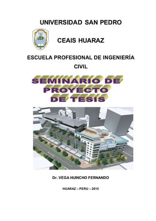 UNIVERSIDAD SAN PEDRO
CEAIS HUARAZ
ESCUELA PROFESIONAL DE INGENIERÍA
CIVIL
Dr. VEGA HUINCHO FERNANDO
HUARAZ – PERU – 2015
 
