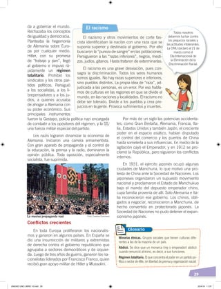 29
El nazismo y otros movimientos de corte fas-
cista identificaban la nación con una raza que se
suponía superior y destinada al gobierno. Por ello
buscaron la “pureza de sangre” en las poblaciones.
Persiguieron a las “razas inferiores”, negros, mesti-
zos, judíos, gitanos. Hasta trataron de exterminarlas.
El racismo es una grave desviación, pues con-
sagra la discriminación. Todos los seres humanos
somos iguales. No hay razas superiores e inferiores,
sino pueblos distintos. La propia idea de “raza”, ad-
judicada a las personas, es un error. Por eso habla-
mos de culturas en las regiones en que se divide el
mundo, en las naciones y localidades. El racismo no
debe ser tolerado. Divide a los pueblos y crea pre-
juicios en la gente. Provoca sufrimientos y muertes.
El racismo
Todos nosotros
debemos luchar contra
los prejuicios raciales y
las actitudes intolerantes.
La ONU declaró al 21 de
marzo como el
Día Internacional de
la Eliminación de la
Discriminación Racial.
Minorías étnicas. Grupos sociales que tienen culturas dife-
rentes a las de la mayoría de un país.
Abdicó. Se dice que un monarca (rey o emperador) abdicó
cuando renunció al trono, es decir, a sus funciones.
Régimen totalitario. El que concentra el poder en un partido po-
lítico o sector de élite, sin libertad de prensa y organización social.
Glosario
da a gobernar el mundo.
Rechazaba los conceptos
de igualdad y democracia.
Planteaba la hegemonía
de Alemania sobre Euro-
pa por cualquier medio.
Hitler, con su promesa
de “trabajo y pan”, llegó
al gobierno e impuso rá-
pidamente un régimen
totalitario. Prohibió los
sindicatos y los otros par-
tidos políticos. Persiguió
a los socialistas, a los li-
brepensadores y a los ju-
díos, a quienes acusaba
de ahogar a Alemania con
su poder económico. Sus
principales instrumentos
fueron la Gestapo, policía política nazi encargada
de combatir a los opositores del régimen, y la SS,
una fuerza militar especial del partido.
Los nazis lograron dinamizar la economía de
Alemania. Iniciaron una carrera armamentista.
Con gran aparato de propaganda y el control de
la educación, la prensa y la radio, dominaron la
opinión pública. Toda oposición, especialmente
socialista, fue suprimida.
Conflictos crecientes
En toda Europa proliferaron los nacionalis-
mos y ganaron en algunos países. En España se
dio una insurrección de militares y extremistas
de derecha contra el gobierno republicano que
agrupaba a sectores democráticos y de izquier-
da. Luego de tres años de guerra, ganaron los na-
cionalistas liderados por Francisco Franco, quien
recibió gran apoyo militar de Hitler y Mussolini.
Por más de un siglo las potencias occidenta-
les, como Gran Bretaña, Alemania, Francia, Ita-
lia, Estados Unidos y también Japón, el creciente
poder en el espacio asiático, habían disputado
el control del comercio y los puertos de China
hasta someterla a sus influencias. En medio de la
agitación cayó el Emperador, y en 1912 se pro-
clamó la República, pero siguieron los conflictos
internos.
En 1931, el ejército japonés ocupó algunas
ciudades de Manchuria, lo que motivó una pro-
testa de China ante la Sociedad de Naciones. Los
japoneses organizaron un supuesto movimiento
nacional y proclamaron el Estado de Manchukuo
bajo el mando del depuesto emperador chino,
cuya familia provenía de allí. Solo Alemania e Ita-
lia reconocieron ese gobierno. Los chinos, obli-
gados a negociar, reconocieron a Manchuria, de
hecho convertida en protectorado japonés. La
Sociedad de Naciones no pudo detener el expan-
sionismo japonés.La masiva propaganda nazi Foto: Creative Commons
UNIDAD UNO LIBRO 10.indd 29 23/4/19 11:37
 
