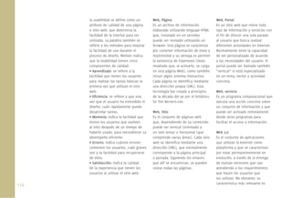 la usabilidad se deﬁne como un        Web, Página                             Web, Portal
       atributo de calidad de una página     Es un archivo de información            Es un sitio web que reúne todo
       o sitio web, que determina la         elaborado utilizando lenguaje HTML      tipo de información y servicios con
       facilidad de la interfaz para ser     que, instalado en un servidor,          el ﬁn de ofrecer una sola parada
       utilizada. La palabra también se      puede ser revisado utilizando un        al usuario que busca realizar
       reﬁere a los métodos para mejorar     browser. Una página se caracteriza      diferentes actividades en Internet.
       la facilidad de uso durante el        por contener información de texto y     Normalmente tiene la capacidad
       proceso de diseño. Nielsen indica     multimedial y su ventaja es permitir    de ser personalizado de acuerdo
       que la Usabilidad tienen cinco        la existencia de hipertexto (texto      a las necesidades del usuario. El
       componentes de calidad:               resaltado que, al activarlo, se carga   portal puede ser llamado también
       • Aprendizaje: se reﬁere a la         en otra página Web), como también       “vertical” si está especializado
       facilidad que tienen los usuarios     incluir algún sistema interactivo.      en un tema, sector o actividad
       para realizar las tareas básicas la   Cada página se identiﬁca mediante       concreta.
       primera vez que utilizan el sitio     una dirección propia (URL). Esta
       web.                                  tecnología fue creada a principios      Web, servicio
       • Eﬁciencia: se reﬁere a que una      de la década del 90 por el británico    Es un programa computacional que
       vez que el usuario ha entendido el    Sir Tim Berners-Lee.                    ejecuta una acción concreta sobre
       diseño, cuán rápidamente puede                                                un conjunto de información y que
       desarrollar tareas.                   Web, Sitio                              puede ser activado remotamente
       • Memoria: indica la facilidad que    Es el conjunto de páginas web           desde otros programas para
       tienen los usuarios que vuelven       que, dependiendo de su contenido        facilitar el acceso a información.
       al sitio después de un tiempo de      puede ser vertical (orientado a
       haberlo usado, para reestablecer su   un solo tema) u horizontal (que         Web 2.0
       desempeño eﬁciente.                   comprende varias áreas). Cada sitio     Es el conjunto de aplicaciones
       • Errores: indica cuántos errores     web se identiﬁca mediante una           que utilizan la Internet como
       comenten los usuarios, cuán graves    dirección (URL), que normalmente        plataforma y que se caracterizan
       son y la facilidad para recuperarse   corresponde a la página principal       por estar permanentemente en
       de ellos.                             o portada. Siguiendo los enlaces        evolución, a través de la entrega
       • Satisfacción: indica la calidad     que allí se encuentran, se pueden       de nuevas versiones que van
       de la experiencia que tienen los      visitar todas las páginas.              atendiendo a los requerimientos
       usuarios al utilizar el sitio web.                                            que hacen los usuarios que
                                                                                     los utilizan. No obstante, su
112.                                                                                 característica más relevante es
 