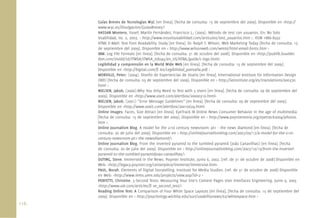 Guías Breves de Tecnologías W3C [en línea]. [fecha de consulta: 15 de septiembre del 2009]. Disponible en <http://
       www.w3c.es/Divulgacion/GuiasBreves/>
       HASSAN Montero, Yusef; Martín Fernández, Francisco J.; (2003). Método de test con usuarios. En: No Solo
       Usabilidad, n0. 2, 2003. < http://www.nosolousabilidad.com/articulos/test_usuarios.htm >. ISSN 1886-8592
       HTML E-Mail: Text Font Readability Study [en línea]. Dr. Ralph F. Wilson, Web Marketing Today [fecha de consulta: 15
       de septiembre del 2009]. Disponible en < http://www.wilsonweb.com/wmt6/html-email-fonts.htm >
       IBM. Log File Formats [en línea]. [fecha de consulta: 31 de octubre del 2008]. Disponible en <http://publib.boulder.
       ibm.com/tividd/td/ITWSA/ITWSA_info45/en_US/HTML/guide/c-logs.html>
       Legibilidad y comprensión en la World Wide Web [en línea]. [fecha de consulta: 15 de septiembre del 2009].
       Disponible en <http://bigital.com/ﬁ les/Legibilidad_pantalla.pdf >
       MORVILLE, Peter; (2004). Diseño de Experiencias de Usario [en línea]. International Institute for Information Design
       (IIID) [fecha de consulta: 03 de septiembre del 2009]. Disponible en < http://iainstitute.org/es/translations/000370.
       html >
       NIELSEN, Jakob; (2000).Why You Only Need to Test with 5 Users [en línea]. [fecha de consulta: 09 de septiembre del
       2009]. Disponible en <http://www.useit.com/alertbox/20000319.html>
       NIELSEN, Jakob; (2001) “Error Message Guidelines” [en línea]. [fecha de consulta: 09 de septiembre del 2009].
       Disponible en <http://www.useit.com/alertbox/20010624.html>
       Online Images: Faces, Size Attract [en línea]. EyeTrack III Online News Consumer Behavior in the age of multimedia
       [fecha de consulta: 15 de septiembre del 2009]. Disponible en < http://www.poynterextra.org/eyetrack2004/photos.
       htm >
       Online Journalism Blog. A model for the 21st century newsroom: pt1 - the news diamond [en línea]. [fecha de
       consulta: 20 de julio del 2009]. Disponible en < http://onlinejournalismblog.com/2007/09/17/a-model-for-the-21st-
       century-newsroom-pt1-the-newsdiamond/>
       Online Journalism Blog. From the inverted pyramid to the tumbled pyramid (João Canavilhas) [en línea]. [fecha
       de consulta: 20 de julio del 2009]. Disponible en < http://onlinejournalismblog.com/2007/10/19/from-the-inverted-
       pyramid-to-the-tumbled-pyramidjoao-canavilhas/>
       OUTING, Steve. Immersed in the News. Poynter Institute, Junio 6, 2002. [ref. de 31 de octubre de 2008] Disponible en
       Web: <http://legacy.poynter.org/centerpiece/immerse/immersive.htm>
       PAUL, Norah. Elements of Digital Storytelling. Institute for Media Studies. [ref. de 31 de octubre de 2008] Disponible
       en Web: <http://www.inms.umn.edu/projects/view.asp?id=2 >
       PERFETTI, Christine. 5-Second Tests: Measuring Your Site’s Content Pages User Interfaces Engineering. Junio 9, 2005
       <http://www.uie.com/articles/ﬁ ve_second_test/>
       Reading Online Text: A Comparison of Four White Space Layouts [en línea]. [fecha de consulta: 15 de septiembre del
       2009]. Disponible en < http://psychology.wichita.edu/surl/usabilitynews/62/whitespace.htm >
116.
 