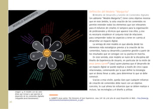 36.
Deﬁnición del Modelo “Margarita”
El Modelo de Desarrollo y Gestión de Contenidos Digitales
(en adelante “Modelo Margarita”) tiene como objetivo mostrar
que en este ámbito, la sola creación de los contenidos no
permite entender todos los elementos que son relevantes
para el esfuerzo de crearlos ni tampoco para la organización
de profesionales y técnicos que aparece tras ellos, y eso
es necesario establecer el conjunto total de relaciones
para comprender todos los aspectos a tener en cuenta al
desarrollar un espacio digital.
La ventaja de este modelo es que aborda desde los
elementos más estratégicos previos a la creación de los
contenidos, hasta su desarrollo y posterior gestión a partir de
los resultados que se consigan con su puesta en marcha.
En este sentido, este modelo se nutre de la disciplina del
Diseño de Experiencia de Usuario, en particular de la visión de
Jesse James Garrett4
(2002) quien plantea que el desarrollo de
un espacio digital se puede explicar a través de cinco capas
relacionadas, comenzando por la que deﬁne la estrategia
que se desea llevar a cabo, para determinar lo que se debe
construir.
Gracias a esta visión, queda claro que cualquier esfuerzo
de creación de contenidos debe nacer con un objetivo
concreto, lo cual alinea los esfuerzos que se deben realizar e
incluso, las tecnologías y el diseño a utilizar.
4. GARRETT, Jesse James. The Elements of User Experience, 2000. [ref. de 9 de julio de 2009] Disponible en Web: < http://www.jjg.
net/elements/translations/elements_es.pdf >
Imagen 14. El modelo con las siete
áreas que incluye y que aportan al
desarrollo de los contenidos digitales
(Infografía Jacob Bustamante).
 