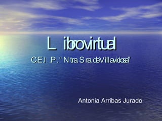 Libro virtual C.E.I.P. “Ntra. Sra. de Villaviciosa” Antonia Arribas Jurado 