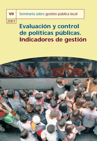 VII    Seminario sobre gestión pública local

2001
       Evaluación y control
       de políticas públicas.
       Indicadores de gestión
 