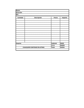 Razon
Cantidad Precio Importe
Subtotal DASD
I.V.A DASDS
Total ASDAS
Direcciòn
RFC
Descripciòn
Importe
CUALQUIER CANTIDAD EN LETRAS
 