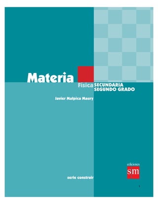 Materia Física
Javier Malpica Maury
serie construir
SECUNDARIA
SEGUNDO GRADO
1
 