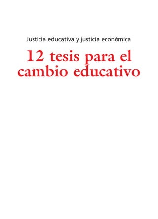 12 tesis para el
cambio educativo
Justicia educativa y justicia económica
15 tesis 25/8/05 16:01 Página 05
 