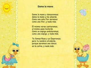 Dame la mano


Dame la mano y danzaremos;
dame la mano y me amarás.
Como una sola flor seremos
como una flor, y nada más.

El mismo verso cantaremos,
al mismo paso bailarás.
Como un espiga ondularemos,
como una espiga, y nada más.

Te llamas Rosa y yo Esperanza;
pero tu nombre olvidarás,
porque seremos una danza
en la colina, y nada más.
 