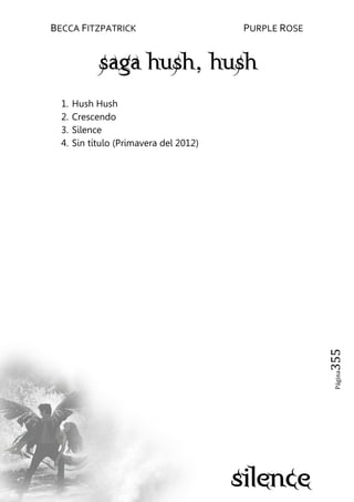 BECCA FITZPATRICK PURPLE ROSE
Página355
1. Hush Hush
2. Crescendo
3. Silence
4. Sin título (Primavera del 2012)
 