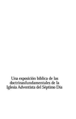 Una exposición bíblica de las
doctrinasfundamentales de la
Iglesia Adventista del Séptimo Día
 