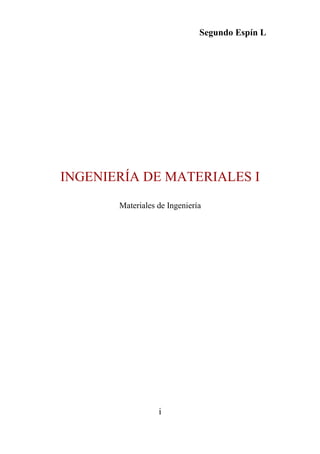 Segundo Espín L
i
PORTADA
INGENIERÍA DE MATERIALES I
Materiales de Ingeniería
 