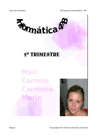 Libro de informática               MªCarmen Carmona Marín 4ºB




Página 1               ©Copyright 2013-Todos los derechos reservados.
 