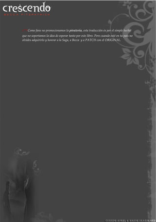 (*)Como fans no promocionamos la piratería, esta traducción es por el simple hecho
que no soportamos la idea de esperar tanto por este libro. Pero cuando esté en tu país no
olvides adquirirlo y honrar a la Saga, a Becca y a PATCH con el ORIGINAL.
 