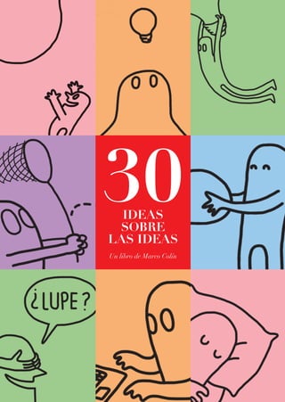 30 
IDEAS 
SOBRE 
LAS IDEAS 
Un libro de Marco Colín 
 