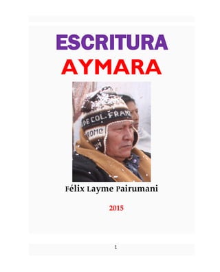 1
ESCRITURA
AYMARA
Félix Layme Pairumani
2015
 