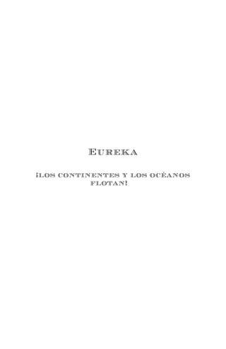 2
Eureka
¡los continentes y los océanos
flotan!
 