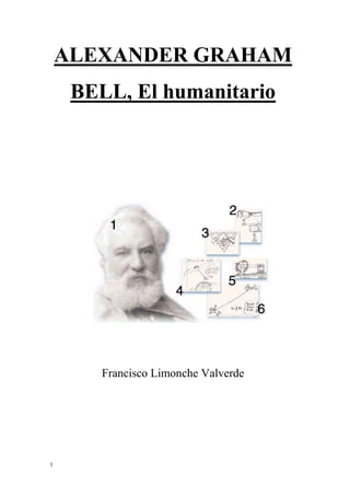 1
ALEXANDER GRAHAM
BELL, El humanitario
Francisco Limonche Valverde
 