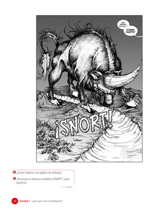 4 ¿Quién habla en los globos de diálogo?
5 ¿Para qué se destaca la palabra ¡SNORT!?, ¿qué
significa?
30 Unidad 1 • ¿Con qué nos maravillamos?
30
 