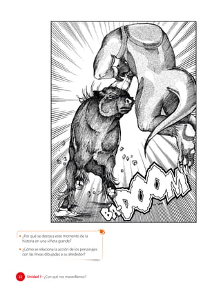 • ¿Por qué se destaca este momento de la
historia en una viñeta grande?
• ¿Cómo se relaciona la acción de los personajes
con las líneas dibujadas a su alrededor?
32 Unidad 1 • ¿Con qué nos maravillamos?
32
 