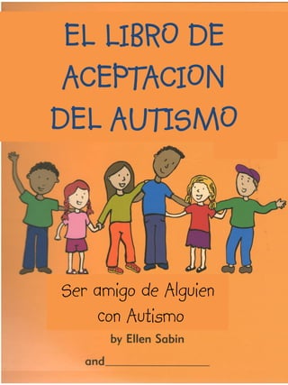 EL LIBRO DE
 ACEPTACION
DEL AUTISMO



Ser amigo de Alguien
    con Autismo
 