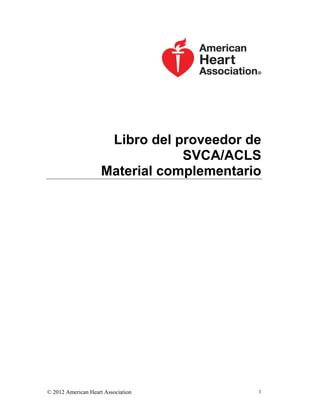 © 2012 American Heart Association 1
Libro del proveedor de
SVCA/ACLS
Material complementario
 