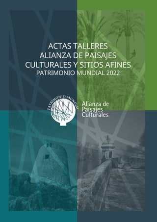 ACTAS TALLERES
ALIANZA DE PAISAJES
CULTURALES Y SITIOS AFINES
PATRIMONIO MUNDIAL 2022
 